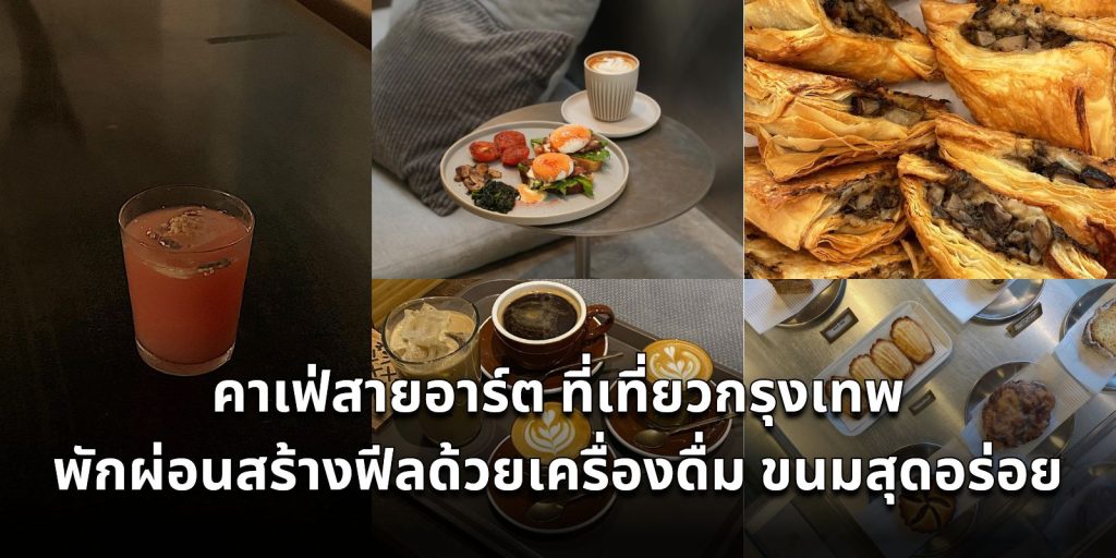 คาเฟ่สายอาร์ต ที่เที่ยวกรุงเทพ พักผ่อนสร้างฟีลด้วยเครื่องดื่ม ขนมสุดอร่อย